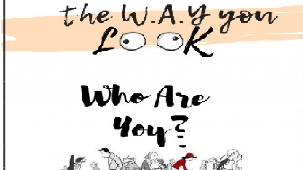  THE  W.A.Y  YOU LOOK: WHO ARE YOU ? (SEN KİMSİN?) 